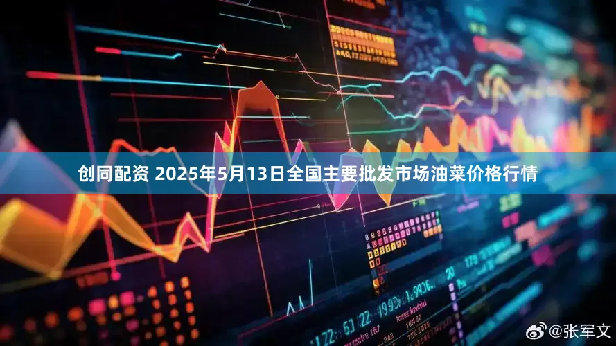 创同配资 2025年5月13日全国主要批发市场油菜价格行情