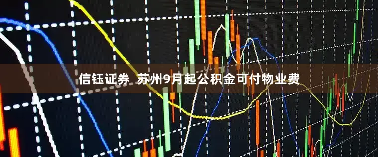 信钰证券  苏州9月起公积金可付物业费